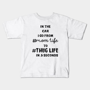 In The Car I Go From Mom Life To Thug Life In 5 Seconds Mom Kids T-Shirt